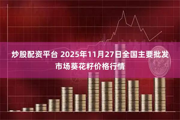 炒股配资平台 2025年11月27日全国主要批发市场葵花籽价格行情