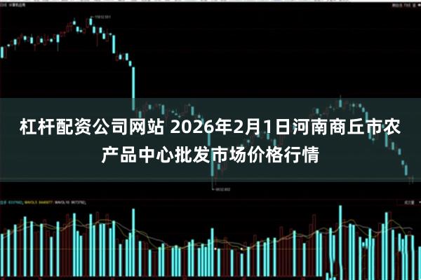 杠杆配资公司网站 2026年2月1日河南商丘市农产品中心批发市场价格行情
